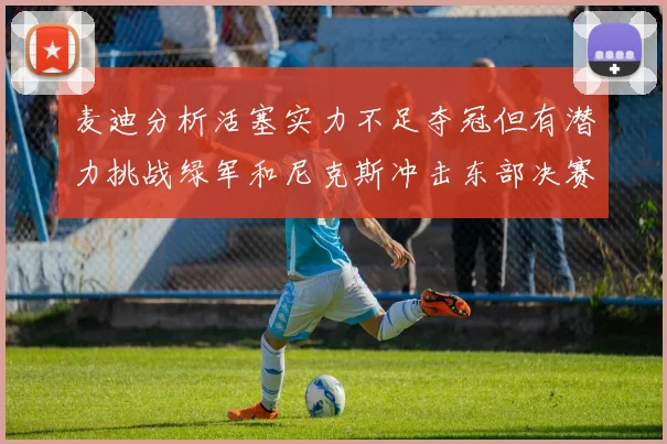 麦迪分析活塞实力不足夺冠但有潜力挑战绿军和尼克斯冲击东部决赛