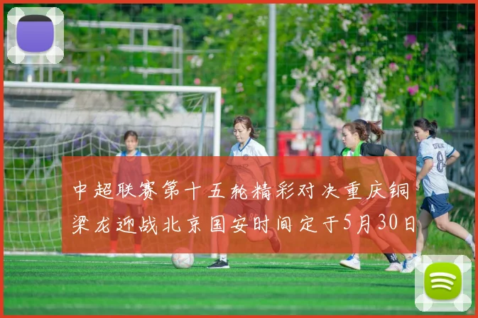 中超联赛第十五轮精彩对决重庆铜梁龙迎战北京国安时间定于5月30日20点